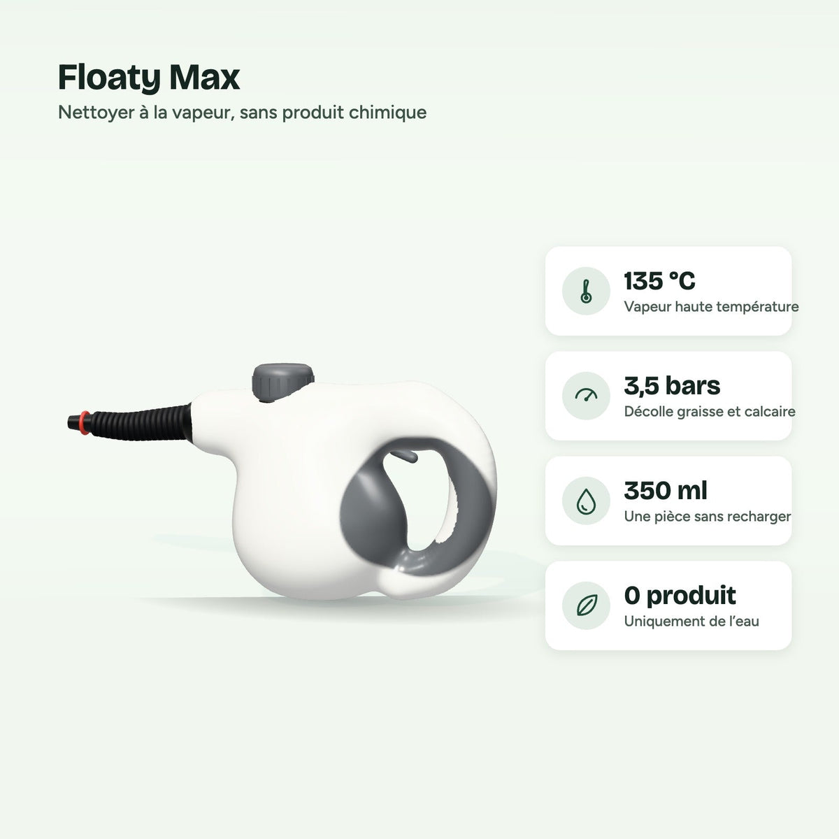 Avantages du Floaty Max : vapeur à 135 °C, pression de 3,5 bars, réservoir de 350 ml, aucun produit chimique